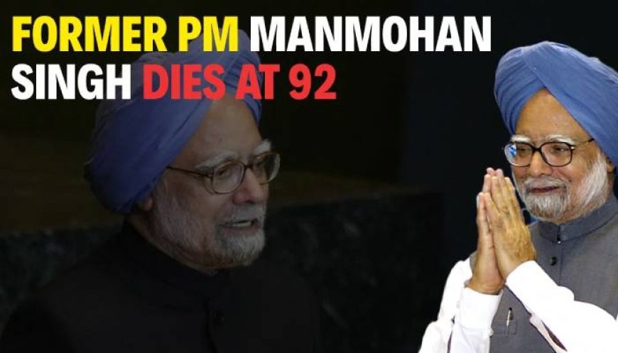 Former Prime Minister Manmohan Singh passes away at 92