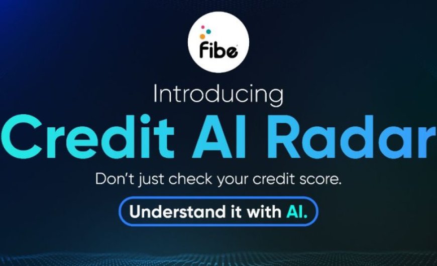 Fibe Launches Credit AI Radar (CAIR), A Credit Intelligence Tool to Help Consumers Understand and Improve Their Credit Health